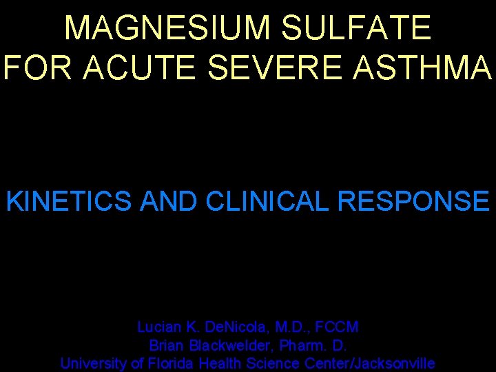 MAGNESIUM SULFATE FOR ACUTE SEVERE ASTHMA KINETICS AND CLINICAL RESPONSE Lucian K. De. Nicola,