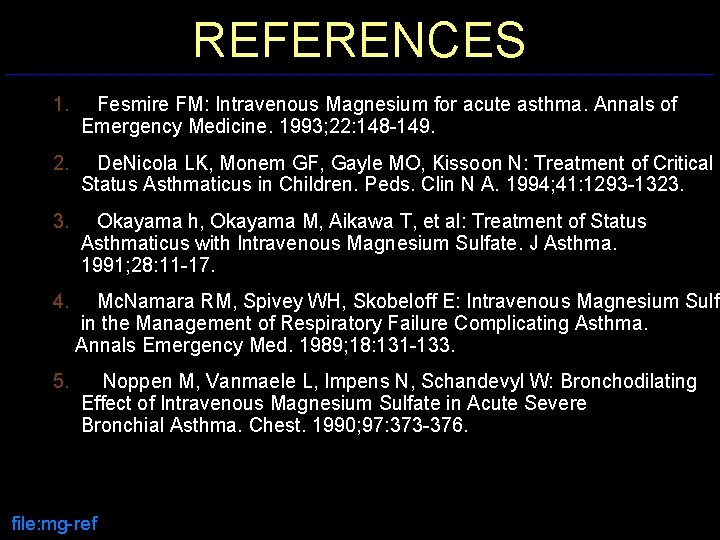 REFERENCES 1. Fesmire FM: Intravenous Magnesium for acute asthma. Annals of Emergency Medicine. 1993;