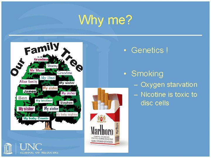 Why me? • Genetics ! • Smoking – Oxygen starvation – Nicotine is toxic