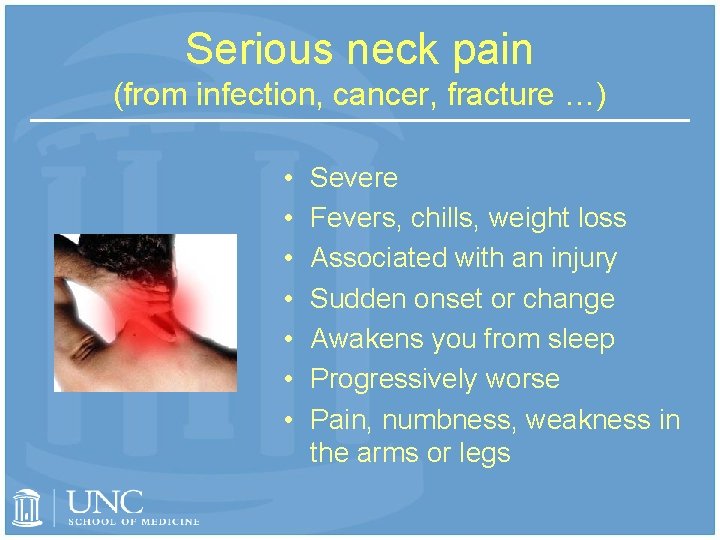 Serious neck pain (from infection, cancer, fracture …) • • Severe Fevers, chills, weight