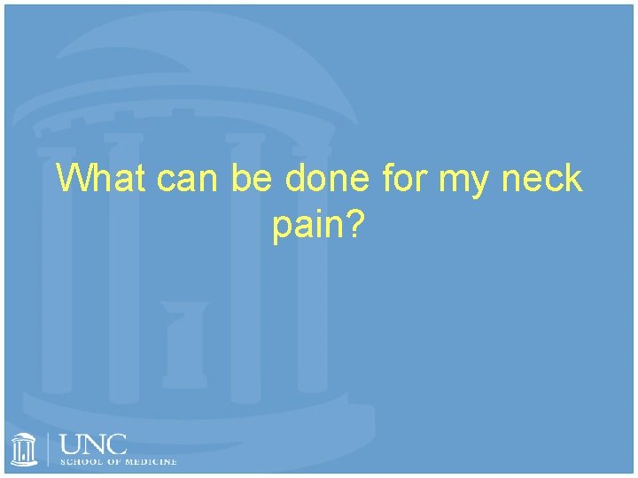 What can be done for my neck pain? 