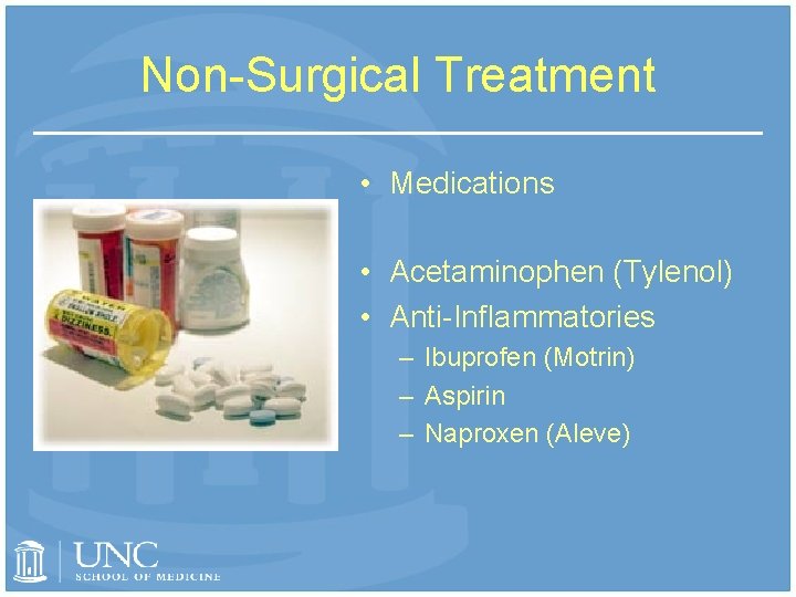 Non-Surgical Treatment • Medications • Acetaminophen (Tylenol) • Anti-Inflammatories – Ibuprofen (Motrin) – Aspirin