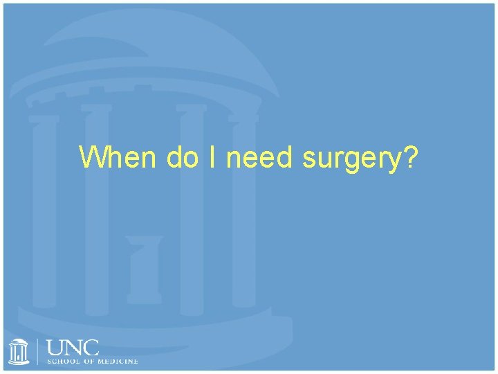 When do I need surgery? 