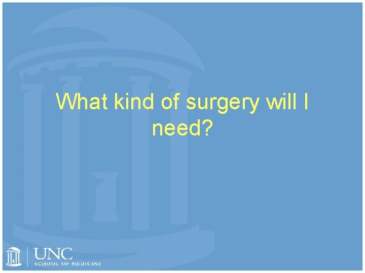 What kind of surgery will I need? 