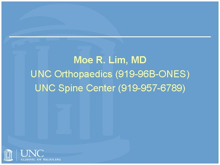 Moe R. Lim, MD UNC Orthopaedics (919 -96 B-ONES) UNC Spine Center (919 -957
