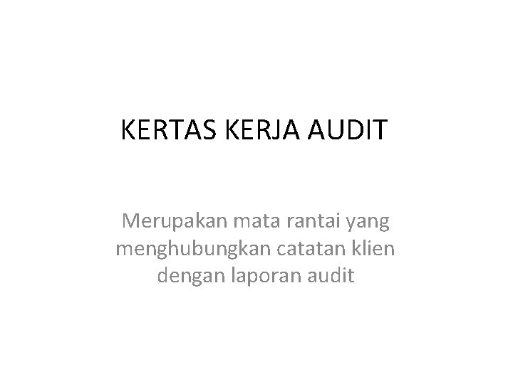 KERTAS KERJA AUDIT Merupakan mata rantai yang menghubungkan catatan klien dengan laporan audit 