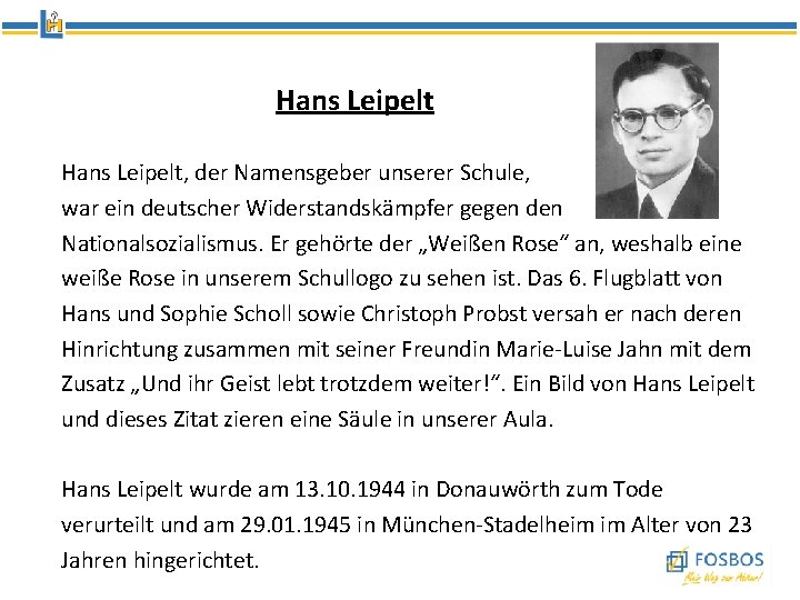 Hans Leipelt, der Namensgeber unserer Schule, war ein deutscher Widerstandskämpfer gegen den Nationalsozialismus. Er