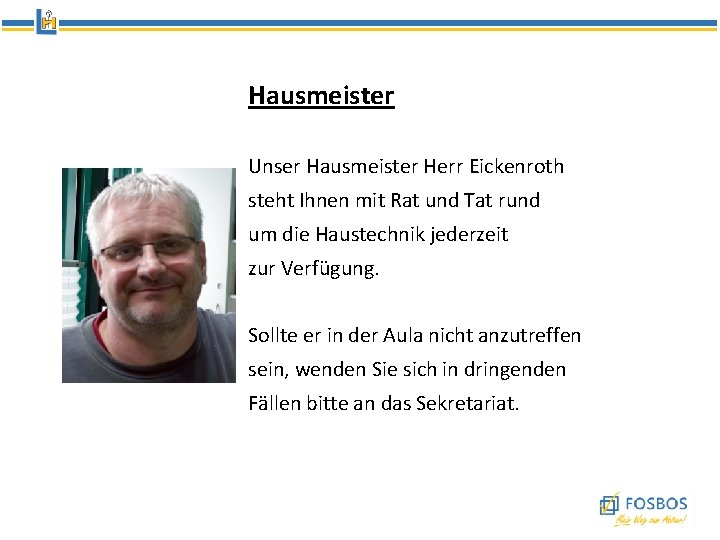 Hausmeister Unser Hausmeister Herr Eickenroth steht Ihnen mit Rat und Tat rund um die