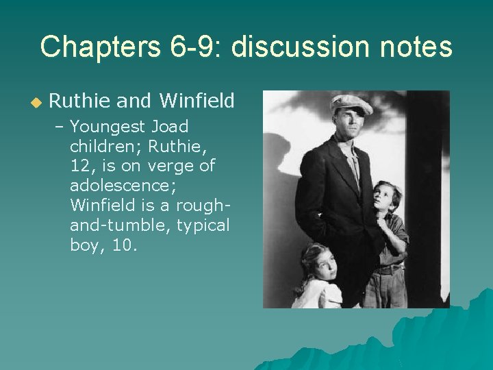 Chapters 6 -9: discussion notes u Ruthie and Winfield – Youngest Joad children; Ruthie,