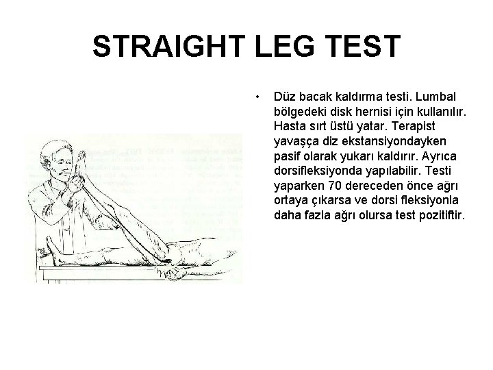 STRAIGHT LEG TEST • Düz bacak kaldırma testi. Lumbal bölgedeki disk hernisi için kullanılır.