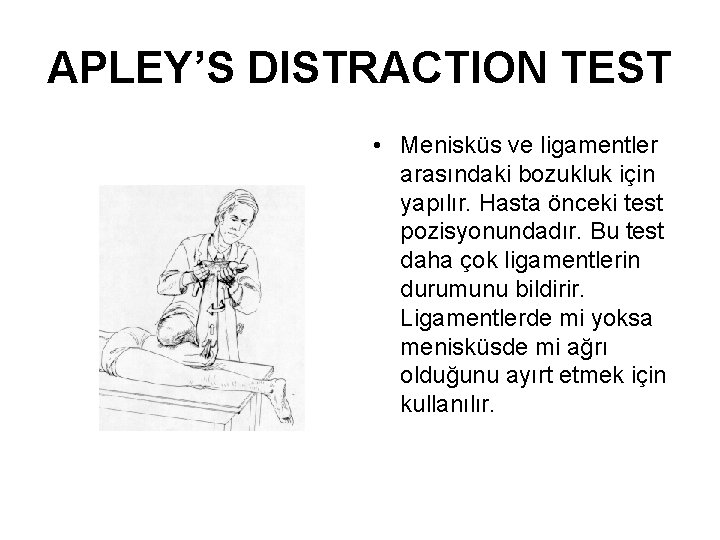 APLEY’S DISTRACTION TEST • Menisküs ve ligamentler arasındaki bozukluk için yapılır. Hasta önceki test