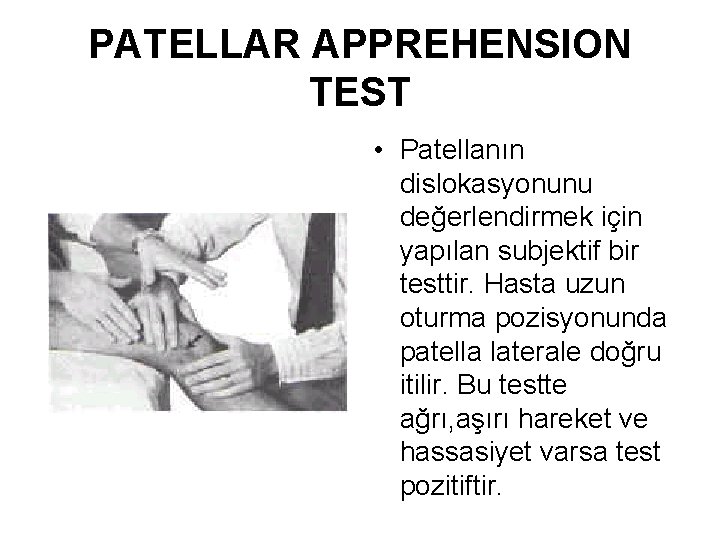 PATELLAR APPREHENSION TEST • Patellanın dislokasyonunu değerlendirmek için yapılan subjektif bir testtir. Hasta uzun