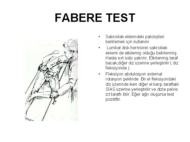FABERE TEST • • • Sakroiliak eklemdeki patolojileri belirlemek için kullanılır. Lumbal disk hernisinin