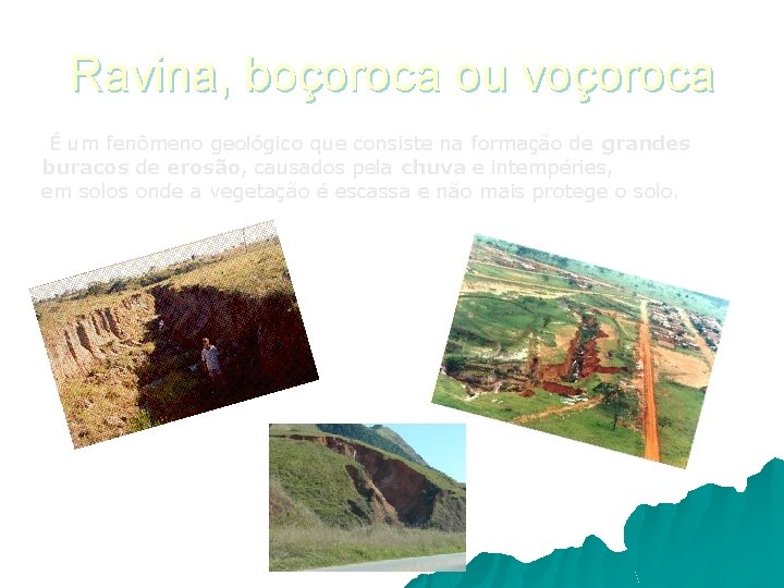 Ravina, boçoroca ou voçoroca É um fenômeno geológico que consiste na formação de grandes Ravina, boçoroca ou voçoroca É um fenômeno geológico que consiste na formação de grandes