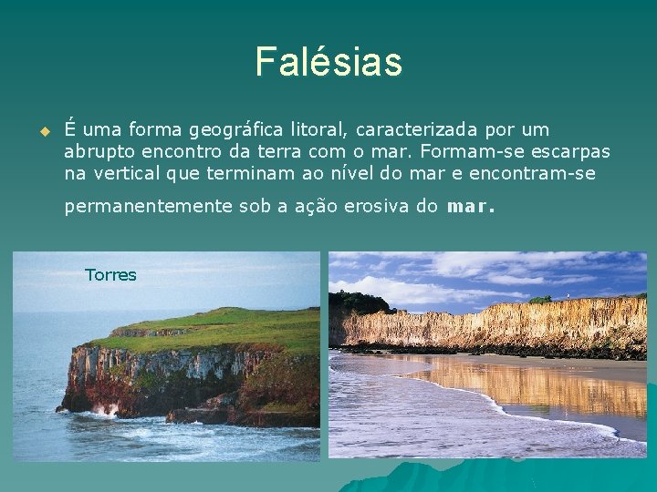 Falésias u É uma forma geográfica litoral, caracterizada por um abrupto encontro da terra Falésias u É uma forma geográfica litoral, caracterizada por um abrupto encontro da terra