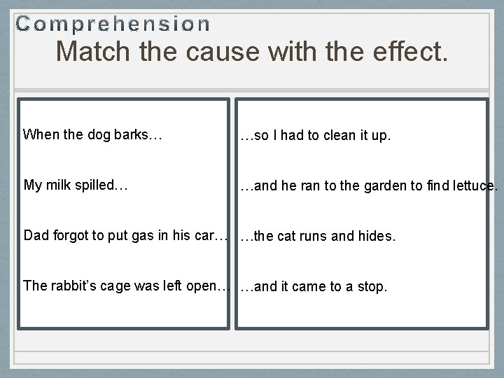 Match the cause with the effect. When the dog barks… …so I had to