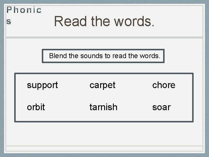 Read the words. Blend the sounds to read the words. support carpet chore orbit