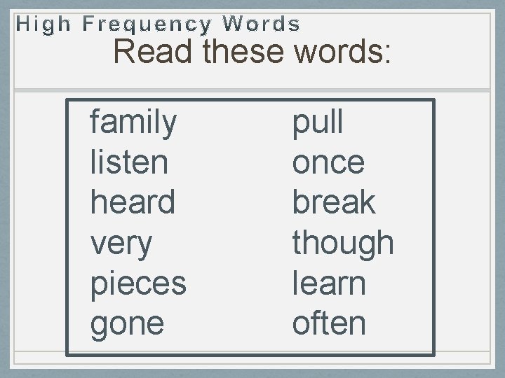 Read these words: family listen heard very pieces gone pull once break though learn