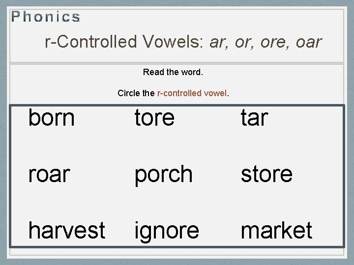 r-Controlled Vowels: ar, ore, oar Read the word. Circle the r-controlled vowel. born tore