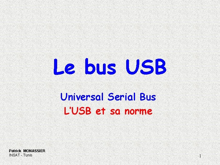 Le bus USB Universal Serial Bus L’USB et sa norme Patrick MONASSIER INSAT -