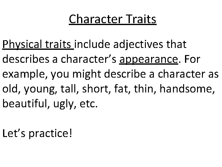 Character Traits Physical traits include adjectives that describes a character’s appearance. For example, you