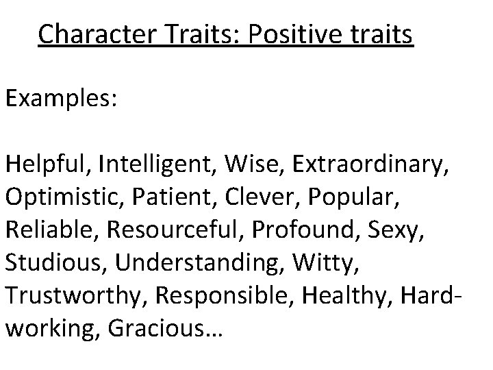 Character Traits: Positive traits Examples: Helpful, Intelligent, Wise, Extraordinary, Optimistic, Patient, Clever, Popular, Reliable,