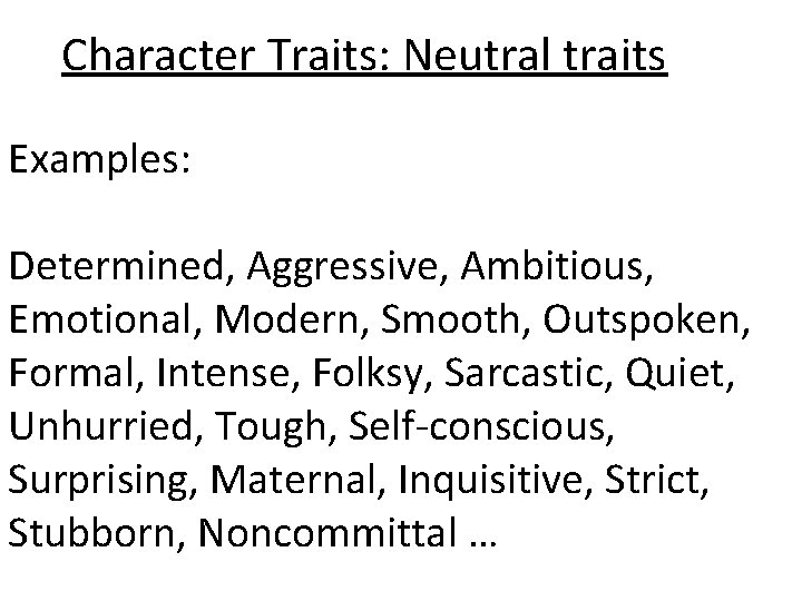 Character Traits: Neutral traits Examples: Determined, Aggressive, Ambitious, Emotional, Modern, Smooth, Outspoken, Formal, Intense,