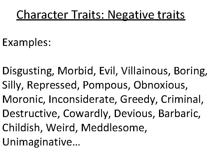 Character Traits: Negative traits Examples: Disgusting, Morbid, Evil, Villainous, Boring, Silly, Repressed, Pompous, Obnoxious,