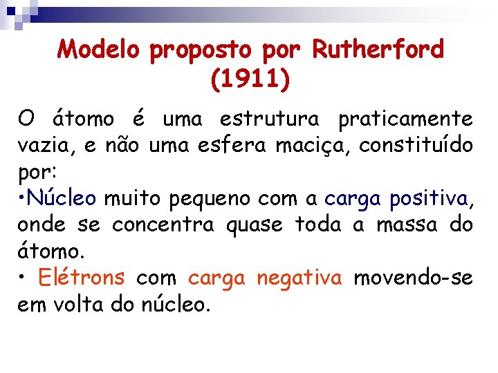 Modelo proposto por Rutherford (1911) O átomo é uma estrutura praticamente vazia, e não Modelo proposto por Rutherford (1911) O átomo é uma estrutura praticamente vazia, e não