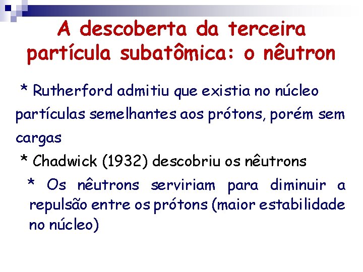 A descoberta da terceira partícula subatômica: o nêutron * Rutherford admitiu que existia no A descoberta da terceira partícula subatômica: o nêutron * Rutherford admitiu que existia no