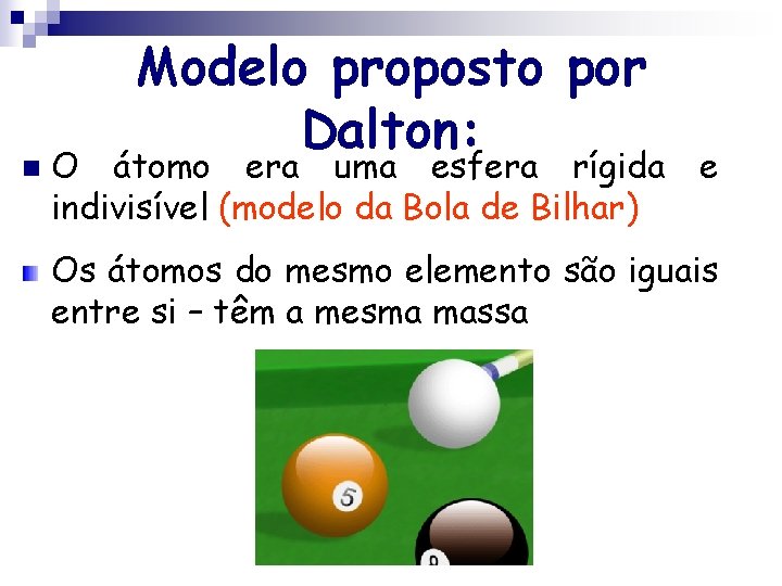 n Modelo proposto por Dalton: O átomo era uma esfera rígida e indivisível (modelo n Modelo proposto por Dalton: O átomo era uma esfera rígida e indivisível (modelo