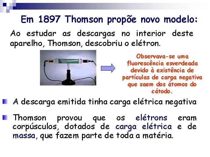 Em 1897 Thomson propõe novo modelo: Ao estudar as descargas no interior deste aparelho, Em 1897 Thomson propõe novo modelo: Ao estudar as descargas no interior deste aparelho,