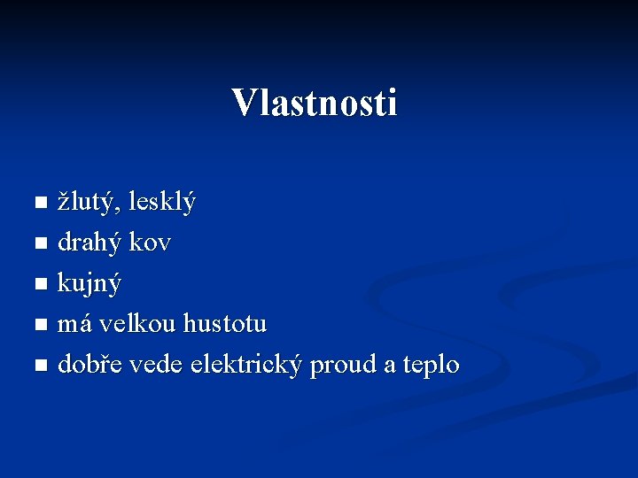 Vlastnosti žlutý, lesklý n drahý kov n kujný n má velkou hustotu n dobře