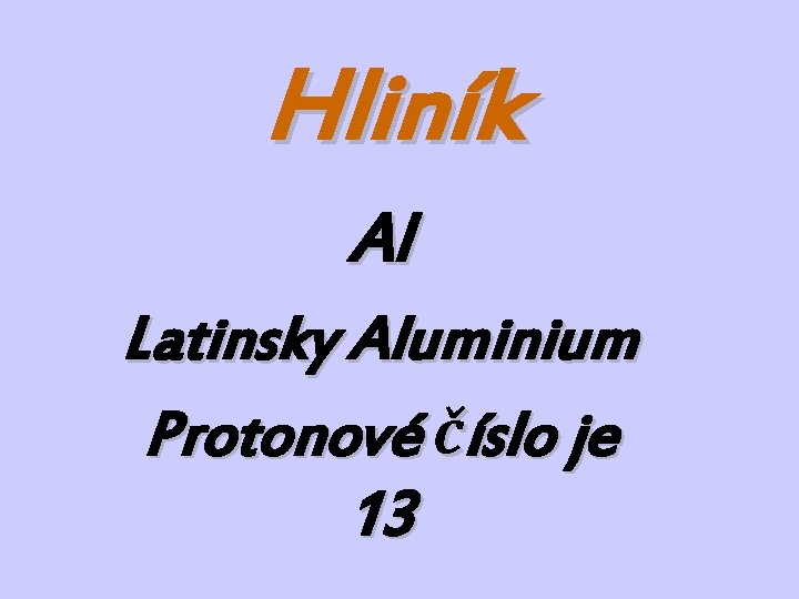Hliník Al Latinsky Aluminium Protonové číslo je 13 