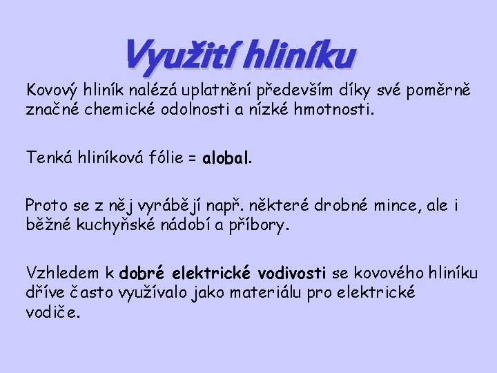 Využití hliníku Kovový hliník nalézá uplatnění především díky své poměrně značné chemické odolnosti a