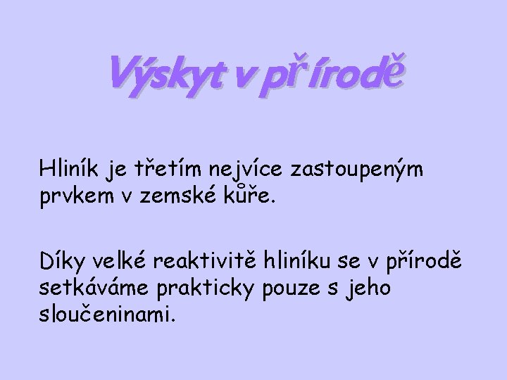 Výskyt v přírodě Hliník je třetím nejvíce zastoupeným prvkem v zemské kůře. Díky velké