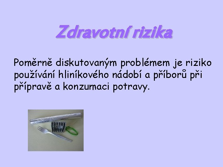 Zdravotní rizika Poměrně diskutovaným problémem je riziko používání hliníkového nádobí a příborů při přípravě