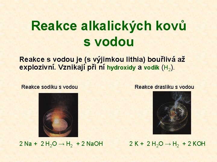 Reakce alkalických kovů s vodou Reakce s vodou je (s výjimkou lithia) bouřlivá až