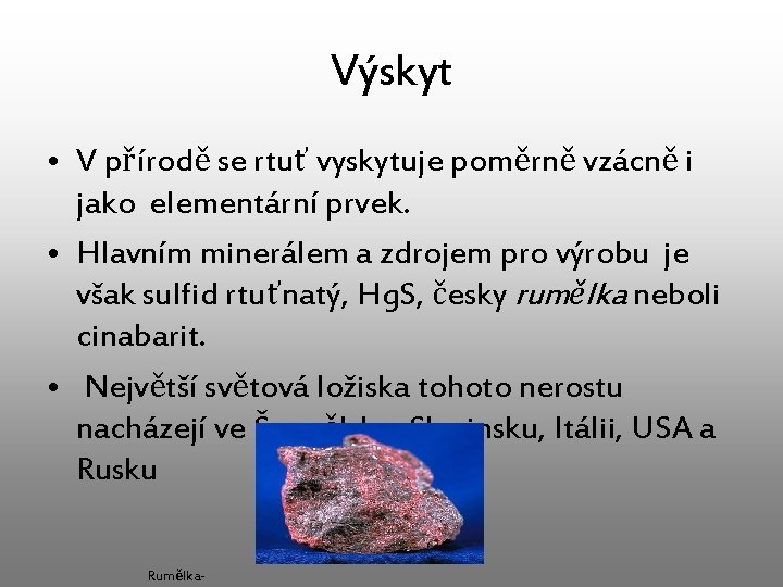 Výskyt • V přírodě se rtuť vyskytuje poměrně vzácně i jako elementární prvek. •