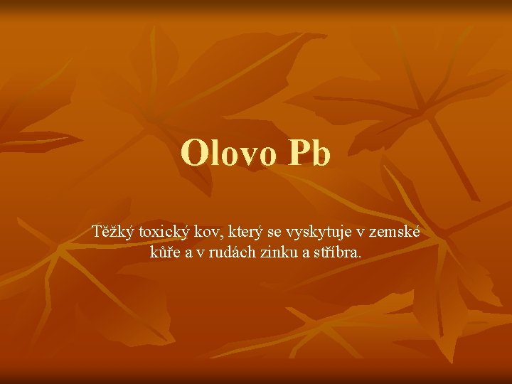 Olovo Pb Těžký toxický kov, který se vyskytuje v zemské kůře a v rudách