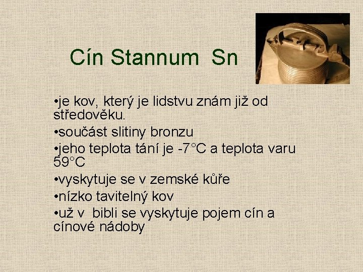 Cín Stannum Sn • je kov, který je lidstvu znám již od středověku. •