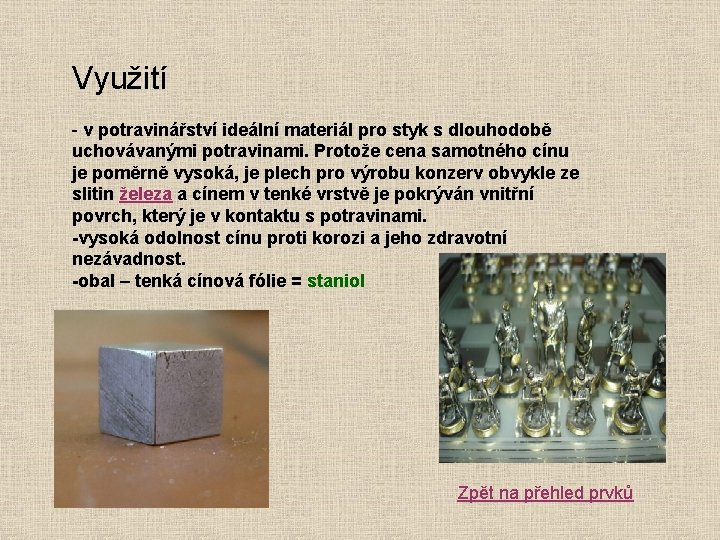 Využití - v potravinářství ideální materiál pro styk s dlouhodobě uchovávanými potravinami. Protože cena