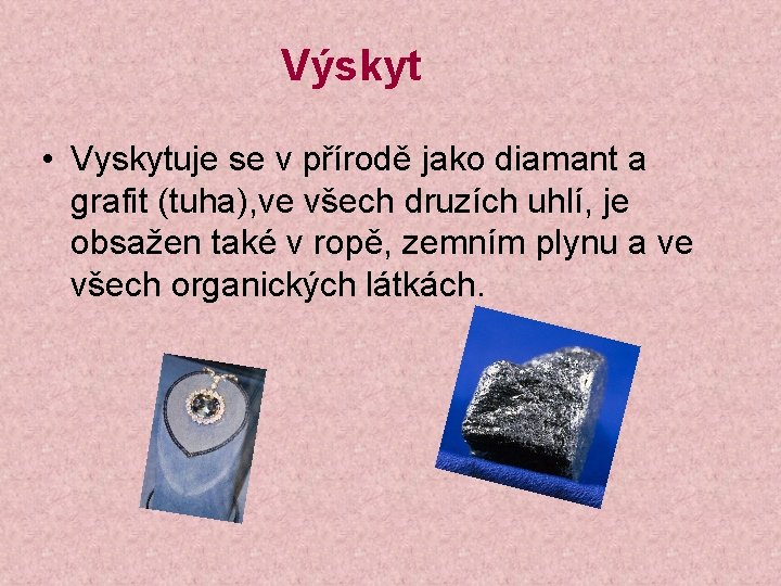 Výskyt • Vyskytuje se v přírodě jako diamant a grafit (tuha), ve všech druzích