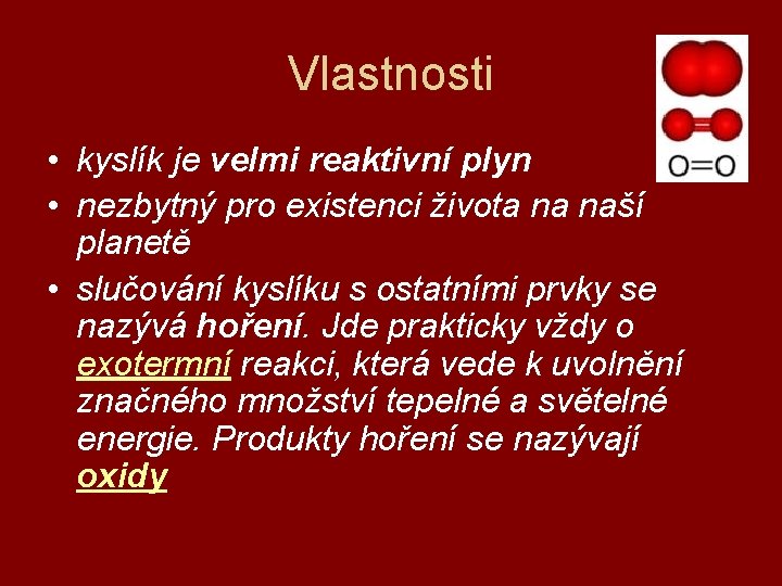 Vlastnosti • kyslík je velmi reaktivní plyn • nezbytný pro existenci života na naší