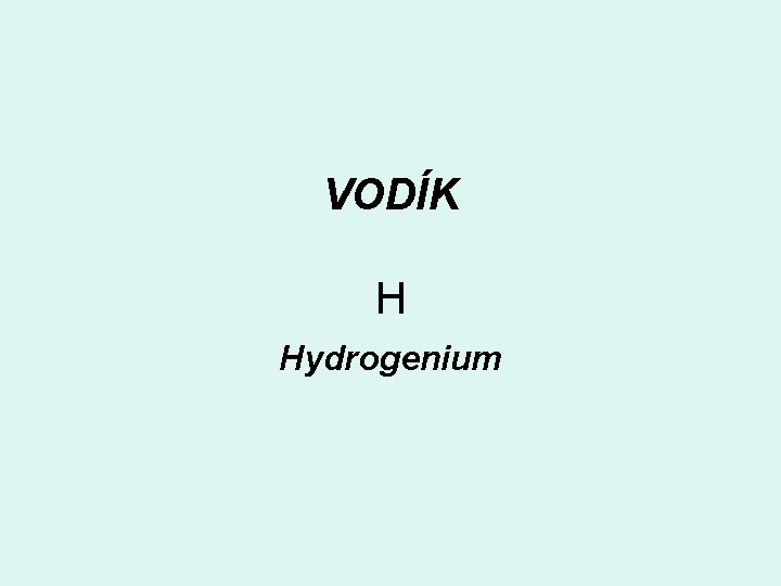 VODÍK H Hydrogenium 