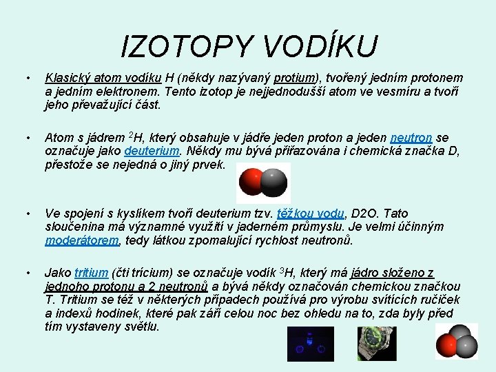 IZOTOPY VODÍKU • Klasický atom vodíku H (někdy nazývaný protium), tvořený jedním protonem a