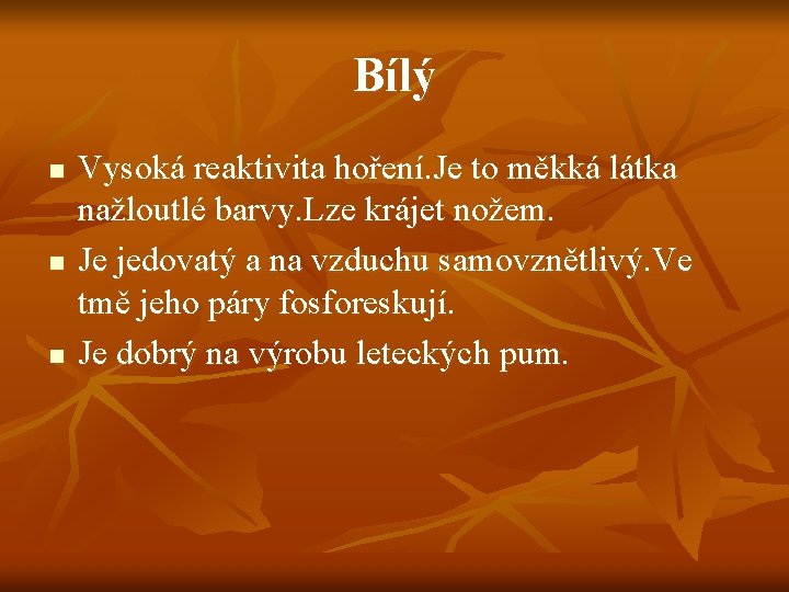 Bílý n n n Vysoká reaktivita hoření. Je to měkká látka nažloutlé barvy. Lze