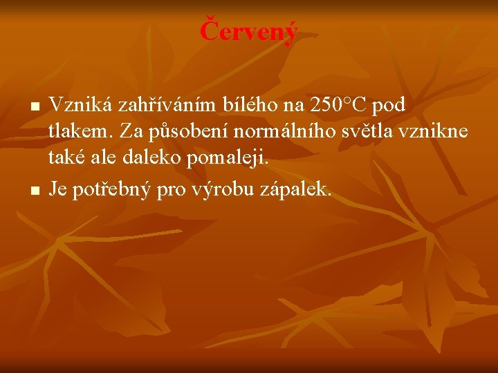 Červený n n Vzniká zahříváním bílého na 250°C pod tlakem. Za působení normálního světla