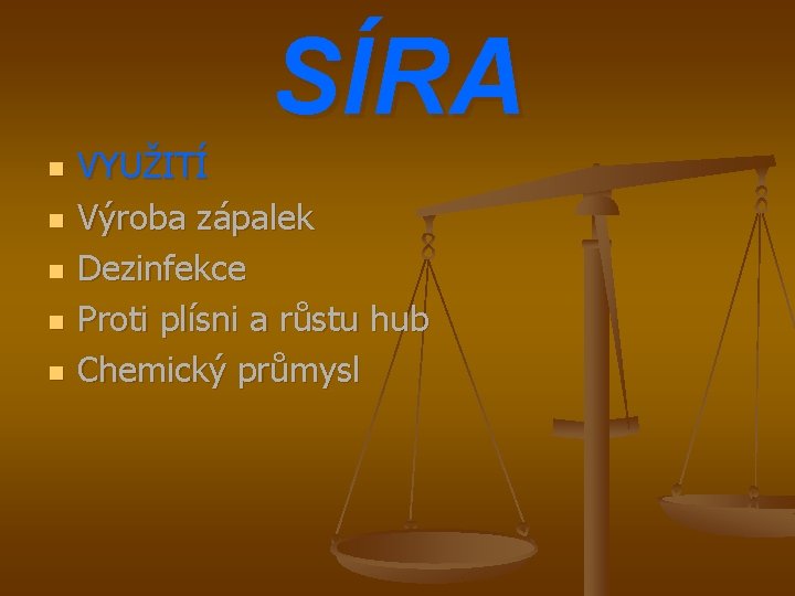 SÍRA n n n VYUŽITÍ Výroba zápalek Dezinfekce Proti plísni a růstu hub Chemický