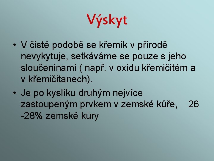 Výskyt • V čisté podobě se křemík v přírodě nevykytuje, setkáváme se pouze s
